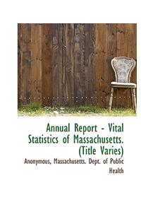Annual Report - Vital Statistics of Massachusetts. (Title Varies)