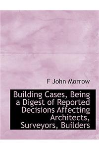 Building Cases, Being a Digest of Reported Decisions Affecting Architects, Surveyors, Builders