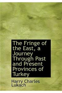 The Fringe of the East, a Journey Through Past and Present Provinces of Turkey