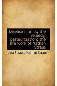 Disease in Milk; The Remedy, Pasteurization; The Life Work of Nathan Straus