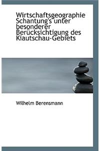Wirtschaftsgeographie Schantung's Unter Besonderer Berucksichtigung Des Kiautschau-Gebiets