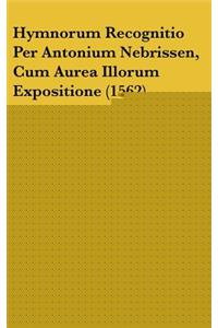 Hymnorum Recognitio Per Antonium Nebrissen, Cum Aurea Illorum Expositione (1562)