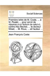 Premire Lettre de M. Coste, ... M. Paulet, ... Pour Servir de Rponse a Un Factum de Celui-CI, Contre Abu-Becker, ... Le Docteur Mad, ... M. Roux, ... Et L'Auteur ...