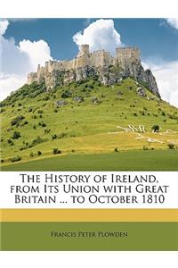 The History of Ireland, from Its Union with Great Britain ... to October 1810
