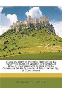 Eloge Du Sieur La Mettrie, Médicin de la Faculté de Paris, Et Membre de l'Acade'mie Roïale Des Sciences de Berlin