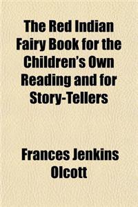 The Red Indian Fairy Book for the Children's Own Reading and for Story-Tellers