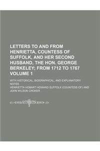 Letters to and from Henrietta, Countess of Suffolk, and Her Second Husband, the Hon. George Berkeley Volume 1; With Historical, Biographical, and Expl