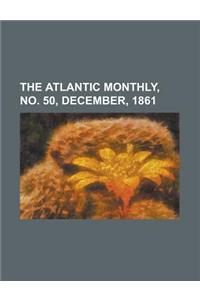 The Atlantic Monthly, Volume 08, No. 50, December, 1861
