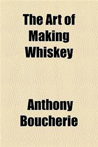 The Art of Making Whiskey