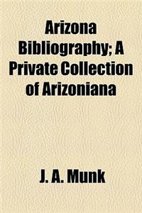 Arizona Bibliography; A Private Collection of Arizoniana