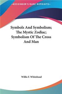 Symbols And Symbolism; The Mystic Zodiac; Symbolism Of The Cross And Man