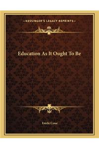 Education as It Ought to Be