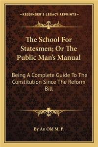 The School for Statesmen; Or the Public Man's Manual