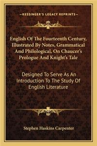 English of the Fourteenth Century, Illustrated by Notes, Grammatical and Philological, on Chaucer's Prologue and Knight's Tale