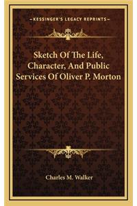 Sketch of the Life, Character, and Public Services of Oliver P. Morton