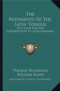The Rudiments Of The Latin Tongue
