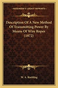 Description of a New Method of Transmitting Power by Means Odescription of a New Method of Transmitting Power by Means of Wire Ropes (1872) F Wire Ropes (1872)