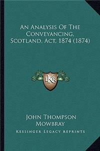 Analysis Of The Conveyancing, Scotland, Act, 1874 (1874)