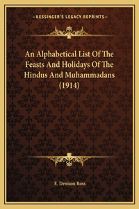 Alphabetical List Of The Feasts And Holidays Of The Hindus And Muhammadans (1914)