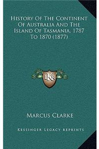 History Of The Continent Of Australia And The Island Of Tasmania, 1787 To 1870 (1877)