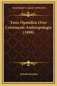 Twee Opstellen Over Crimineele Anthropologie (1898)