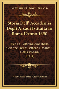 Storia Dell' Accademia Degli Arcadi Istituita In Roma L'Anno 1690