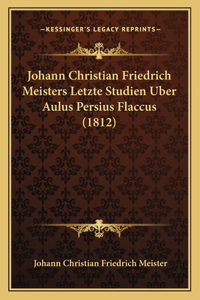 Johann Christian Friedrich Meisters Letzte Studien Uber Aulus Persius Flaccus (1812)