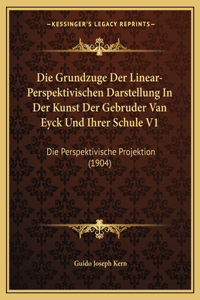 Die Grundzuge Der Linear-Perspektivischen Darstellung In Der Kunst Der Gebruder Van Eyck Und Ihrer Schule V1