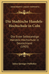 Die Stadtische Handels-Hochschule in Coln