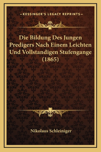 Die Bildung Des Jungen Predigers Nach Einem Leichten Und Vollstandigen Stufengange (1865)