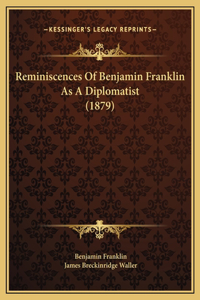 Reminiscences Of Benjamin Franklin As A Diplomatist (1879)