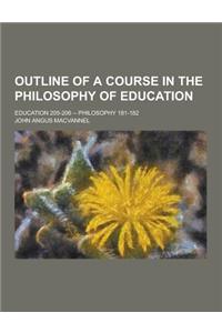 Outline of a Course in the Philosophy of Education; Education 205-206 -- Philosophy 181-182