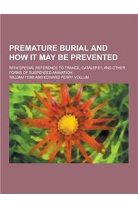 Premature Burial and How It May Be Prevented; With Special Reference to Trance, Catalepsy, and Other Forms of Suspended Animation