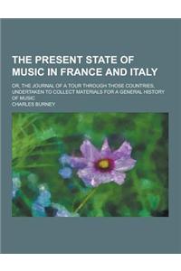 The Present State of Music in France and Italy; Or, the Journal of a Tour Through Those Countries, Undertaken to Collect Materials for a General Histo