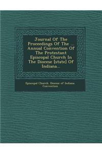 Journal of the Proceedings of the ... Annual Convention of the Protestant Episcopal Church in the Diocese [State] of Indiana...