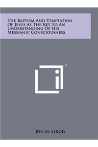 The Baptism and Temptation of Jesus as the Key to an Understanding of His Messianic Consciousness