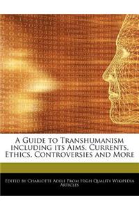 A Guide to Transhumanism Including Its Aims, Currents, Ethics, Controversies and More