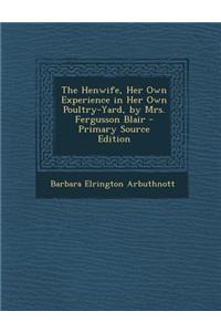 Henwife, Her Own Experience in Her Own Poultry-Yard, by Mrs. Fergusson Blair