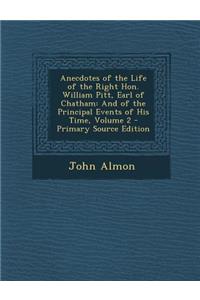 Anecdotes of the Life of the Right Hon. William Pitt, Earl of Chatham: And of the Principal Events of His Time, Volume 2