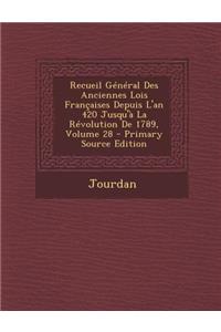 Recueil General Des Anciennes Lois Francaises Depuis L'An 420 Jusqu'a La Revolution de 1789, Volume 28