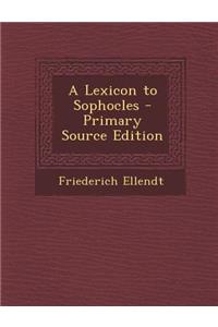 A Lexicon to Sophocles - Primary Source Edition