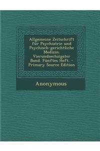 Allgemeine Zeitschrift Fur Psychiatrie Und Psychisch-Gerichtliche Medizin. Vierundsechzigster Band. Funftes Heft.