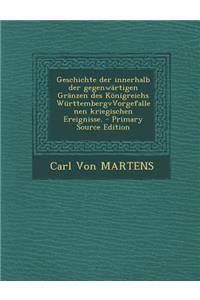 Geschichte Der Innerhalb Der Gegenwartigen Granzen Des Konigreichs Wurttembergvvorgefallenen Kriegischen Ereignisse.