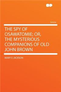 The Spy of Osawatomie; Or, the Mysterious Companions of Old John Brown