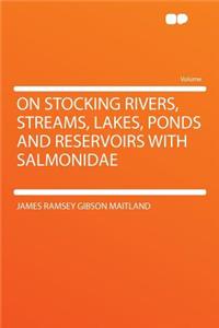 On Stocking Rivers, Streams, Lakes, Ponds and Reservoirs with Salmonidae