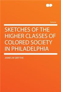 Sketches of the Higher Classes of Colored Society in Philadelphia