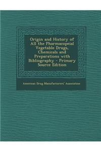 Origin and History of All the Pharmacopeial Vegetable Drugs, Chemicals and Preparations with Bibliography