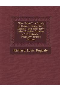 The Jukes: A Study in Crime, Pauperism, Disease, and Heredity: Also Further Studies of Criminals