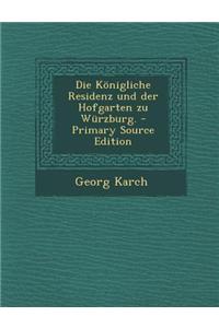 Die Konigliche Residenz Und Der Hofgarten Zu Wurzburg. - Primary Source Edition