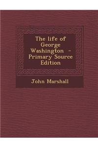 The Life of George Washington - Primary Source Edition
